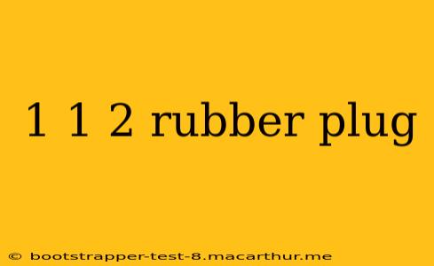 1 1 2 rubber plug