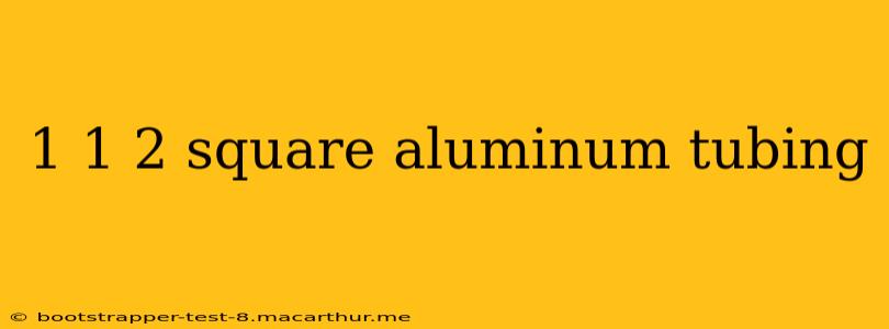 1 1 2 square aluminum tubing
