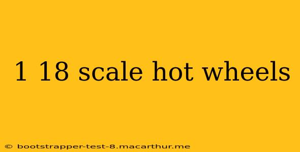 1 18 scale hot wheels