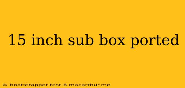 15 inch sub box ported