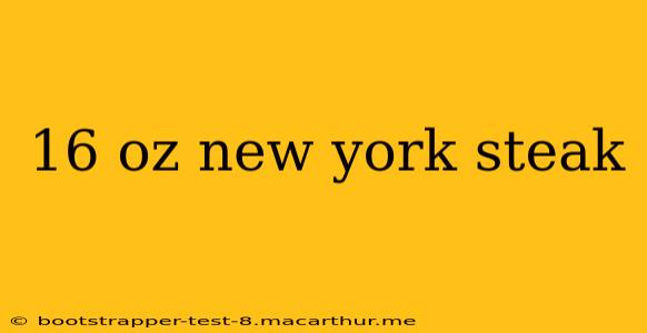 16 oz new york steak