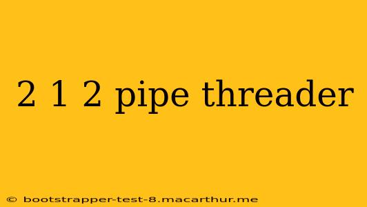 2 1 2 pipe threader