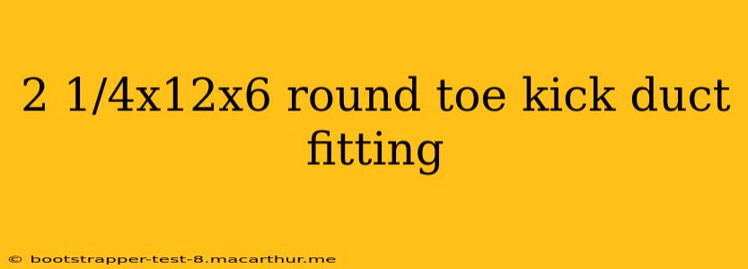 2 1/4x12x6 round toe kick duct fitting