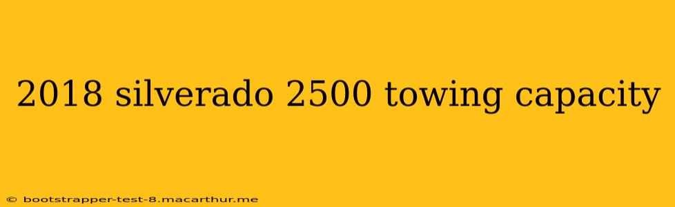 2018 silverado 2500 towing capacity