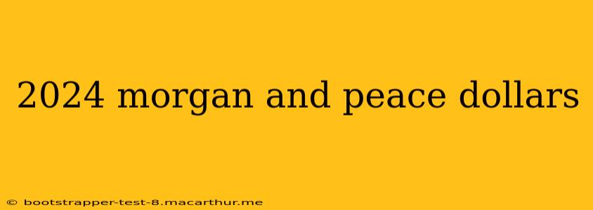 2024 morgan and peace dollars