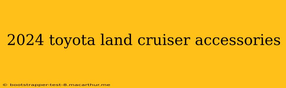 2024 toyota land cruiser accessories