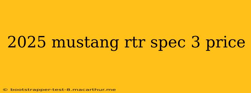 2025 mustang rtr spec 3 price