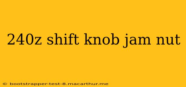 240z shift knob jam nut