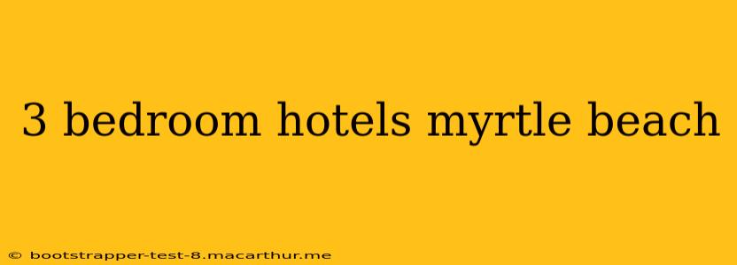 3 bedroom hotels myrtle beach
