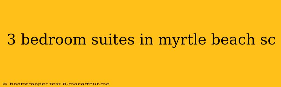 3 bedroom suites in myrtle beach sc