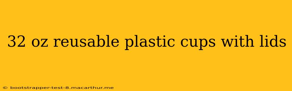 32 oz reusable plastic cups with lids