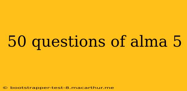 50 questions of alma 5