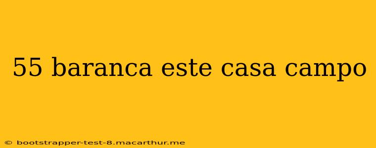 55 baranca este casa campo