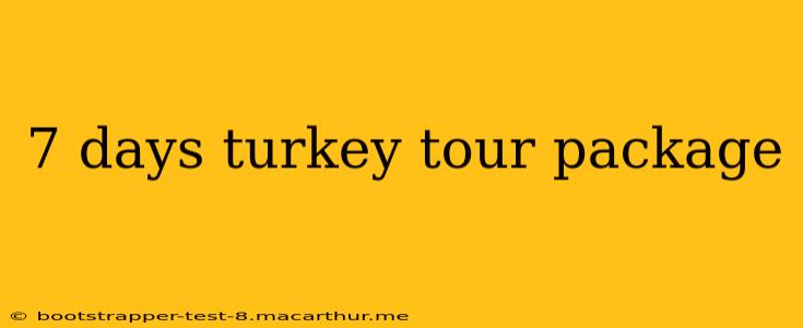 7 days turkey tour package