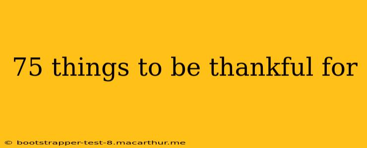 75 things to be thankful for