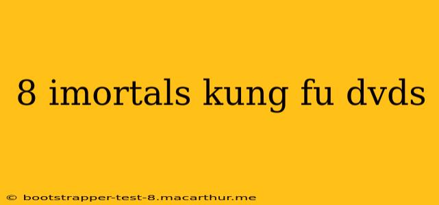 8 imortals kung fu dvds
