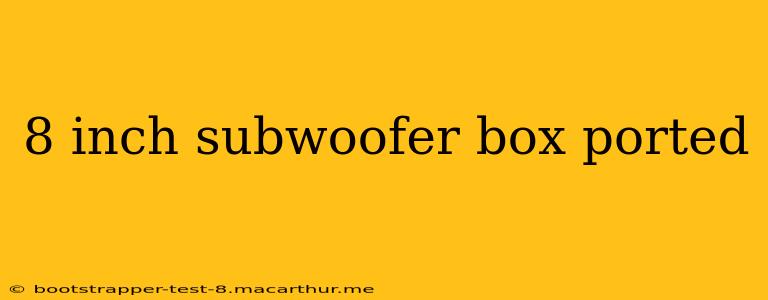 8 inch subwoofer box ported