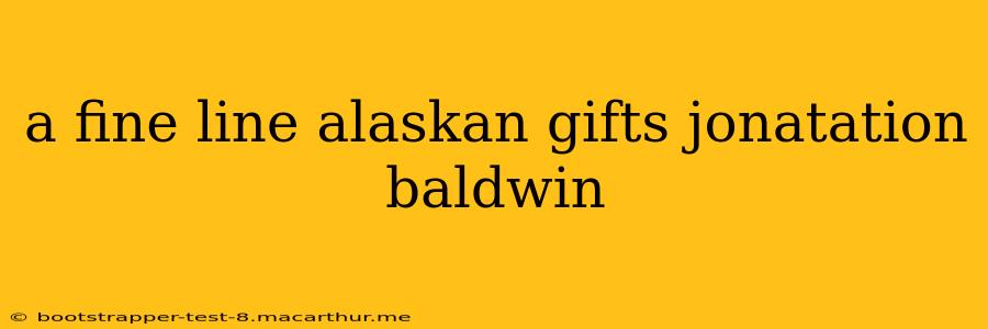 a fine line alaskan gifts jonatation baldwin