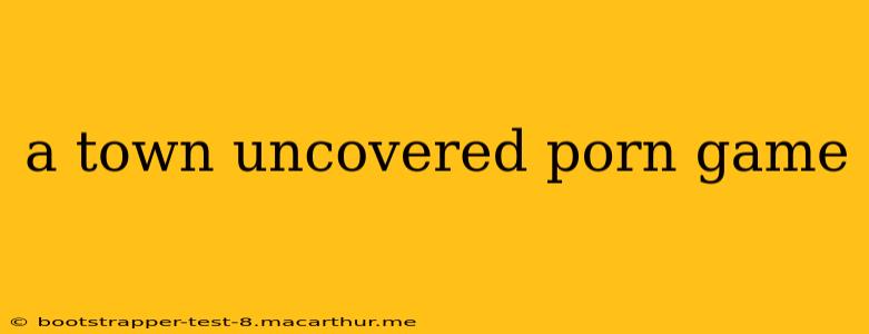 a town uncovered porn game