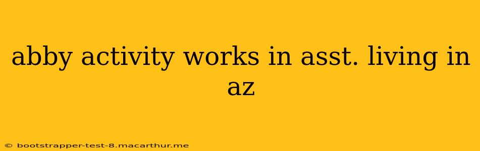 abby activity works in asst. living in az