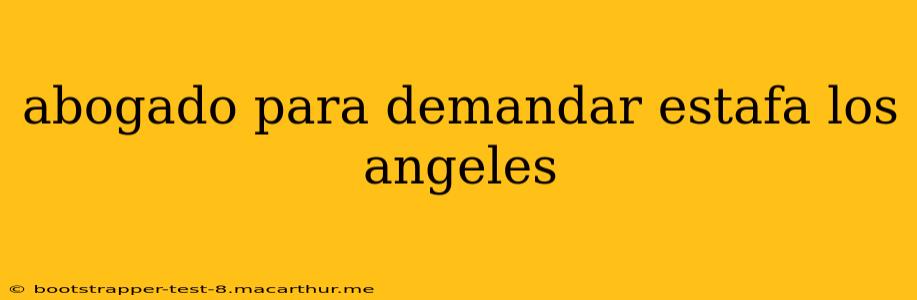 abogado para demandar estafa los angeles