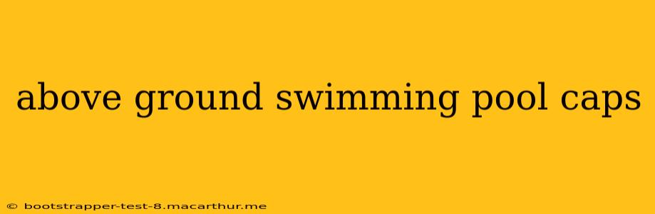above ground swimming pool caps