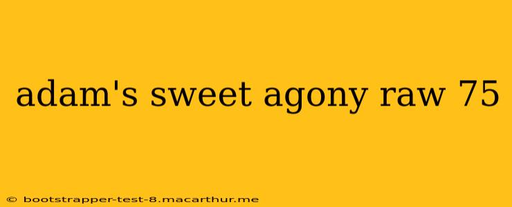 adam's sweet agony raw 75