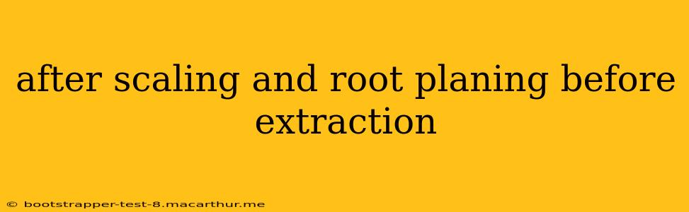 after scaling and root planing before extraction