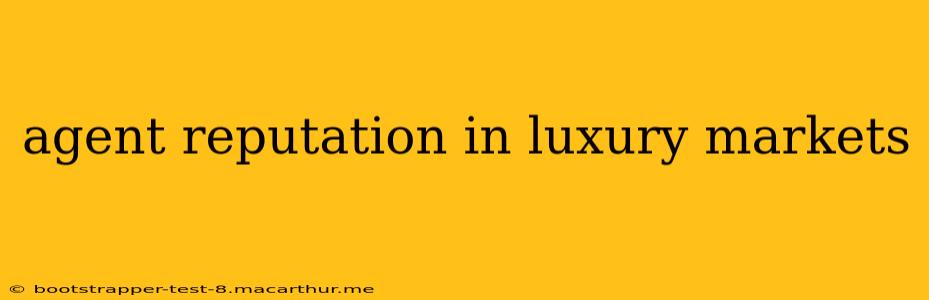 agent reputation in luxury markets