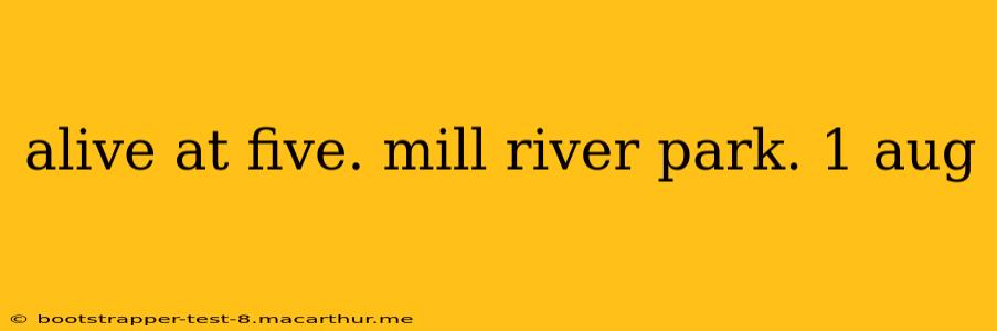 alive at five. mill river park. 1 aug