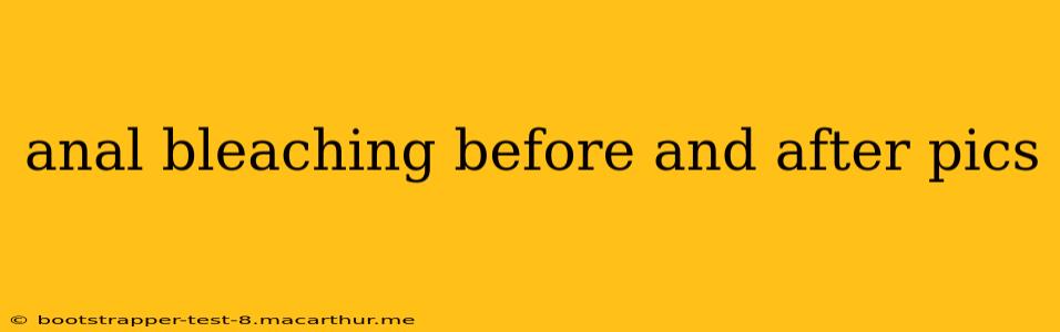 anal bleaching before and after pics