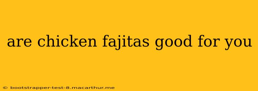 are chicken fajitas good for you