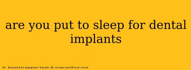 are you put to sleep for dental implants