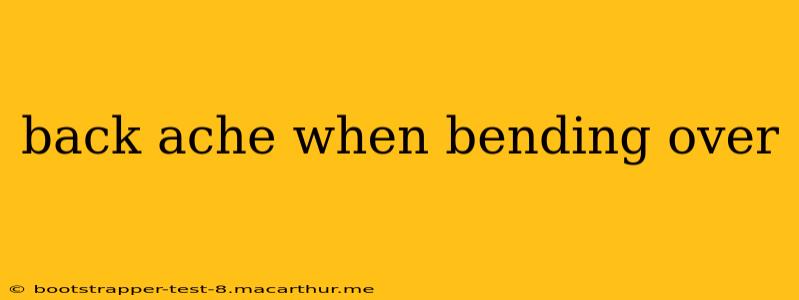 back ache when bending over