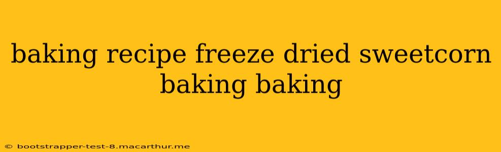 baking recipe freeze dried sweetcorn baking baking