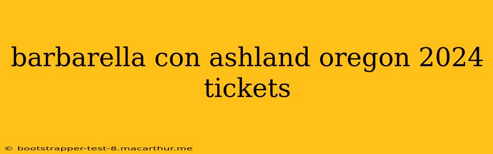 barbarella con ashland oregon 2024 tickets