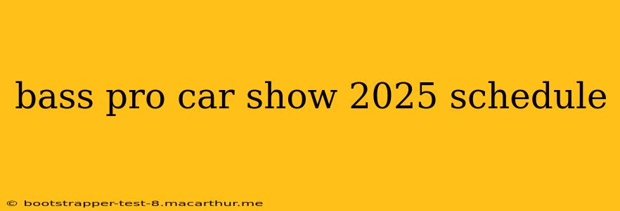 bass pro car show 2025 schedule