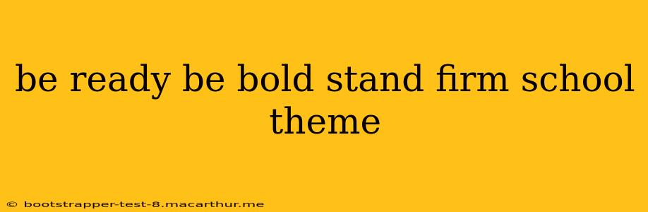 be ready be bold stand firm school theme