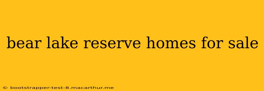 bear lake reserve homes for sale