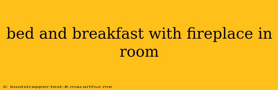 bed and breakfast with fireplace in room