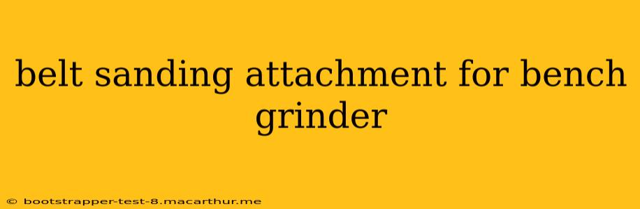belt sanding attachment for bench grinder