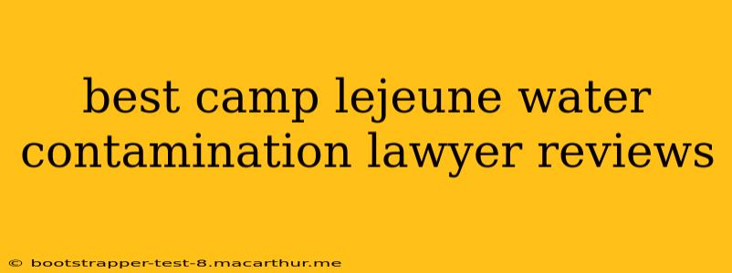 best camp lejeune water contamination lawyer reviews