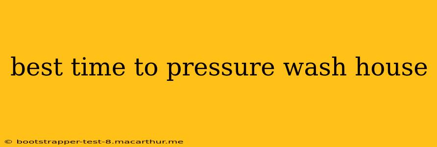best time to pressure wash house