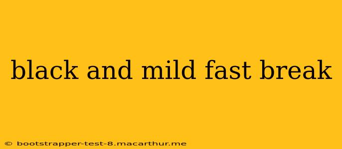 black and mild fast break