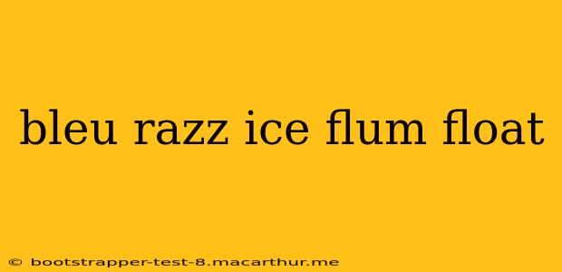 bleu razz ice flum float