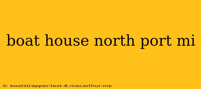 boat house north port mi
