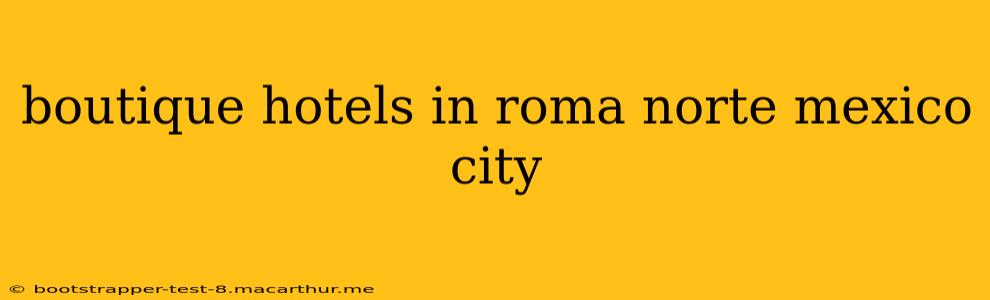 boutique hotels in roma norte mexico city