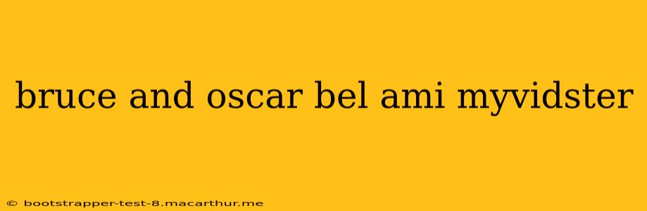 bruce and oscar bel ami myvidster