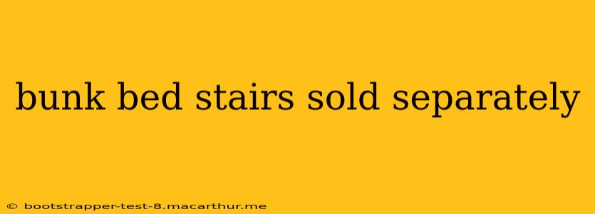 bunk bed stairs sold separately