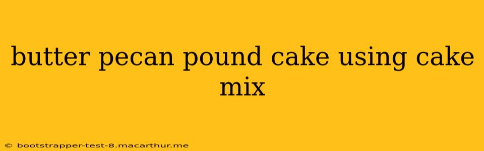 butter pecan pound cake using cake mix